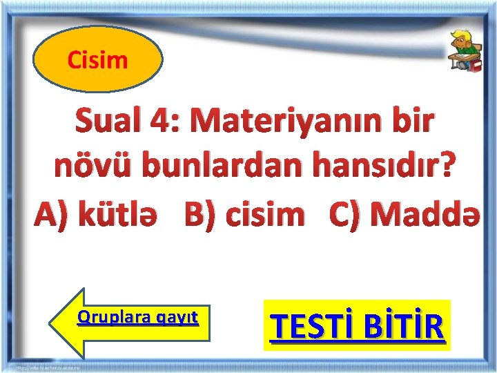 Cisim Sual 4: Materiyanın bir növü bunlardan hansıdır? A) kütlə B) cisim C) Maddə Cisim Sual 4: Materiyanın bir növü bunlardan hansıdır? A) kütlə B) cisim C) Maddə