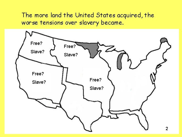 The more land the United States acquired, the worse tensions over slavery became. Free?