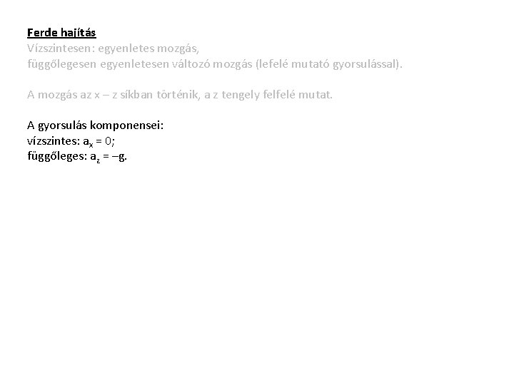 Ferde hajítás Vízszintesen: egyenletes mozgás, függőlegesen egyenletesen változó mozgás (lefelé mutató gyorsulással). A mozgás