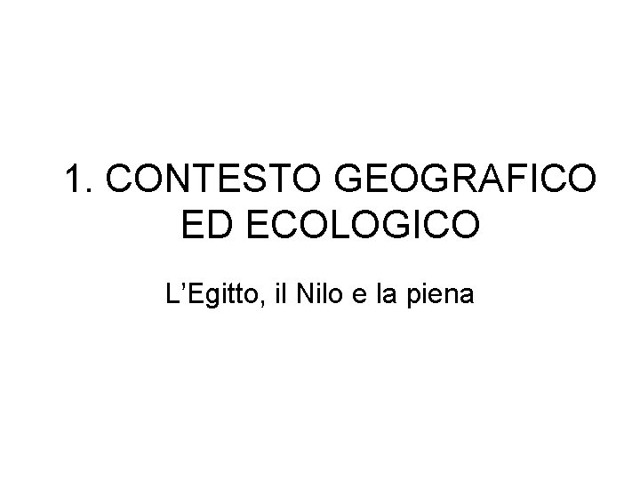 1. CONTESTO GEOGRAFICO ED ECOLOGICO L’Egitto, il Nilo e la piena 1. CONTESTO GEOGRAFICO ED ECOLOGICO L’Egitto, il Nilo e la piena