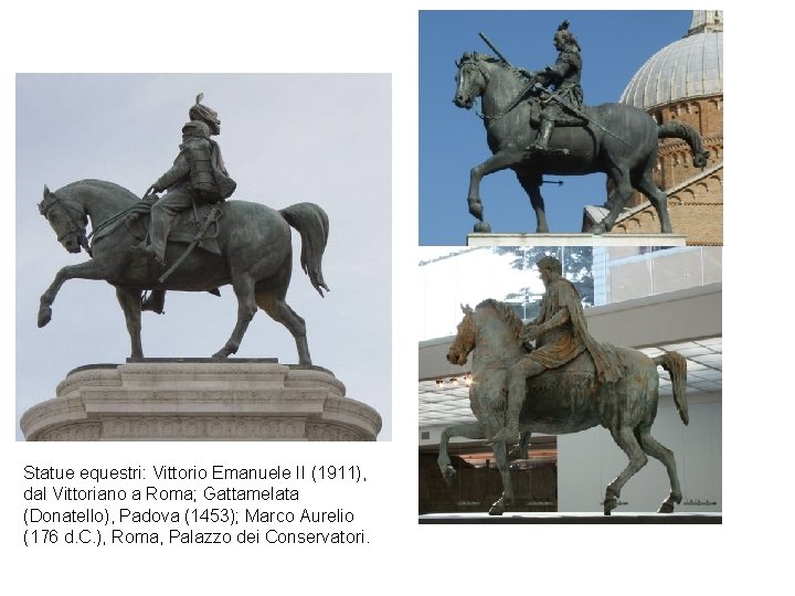 Statue equestri: Vittorio Emanuele II (1911), dal Vittoriano a Roma; Gattamelata (Donatello), Padova (1453); Statue equestri: Vittorio Emanuele II (1911), dal Vittoriano a Roma; Gattamelata (Donatello), Padova (1453);