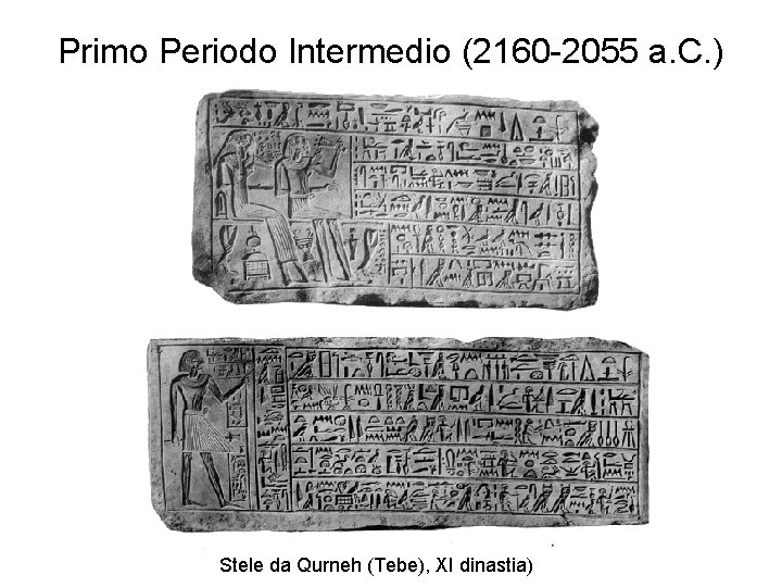 Primo Periodo Intermedio (2160 -2055 a. C. ) Stele da Qurneh (Tebe), XI dinastia) Primo Periodo Intermedio (2160 -2055 a. C. ) Stele da Qurneh (Tebe), XI dinastia)