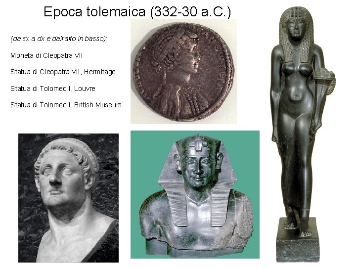 Epoca tolemaica (332 -30 a. C. ) (da sx a dx e dall’alto in Epoca tolemaica (332 -30 a. C. ) (da sx a dx e dall’alto in