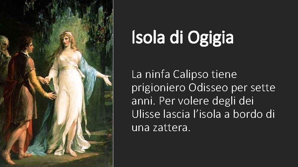 Isola di Ogigia La ninfa Calipso tiene prigioniero Odisseo per sette anni. Per volere