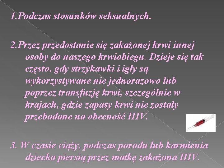 1. Podczas stosunków seksualnych. 2. Przez przedostanie się zakażonej krwi innej osoby do naszego