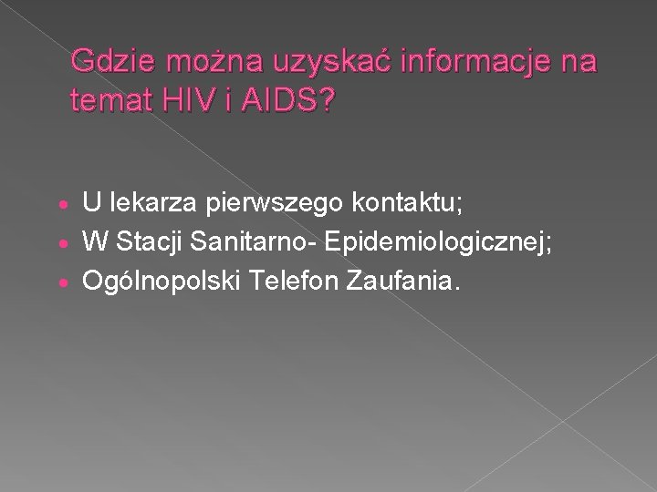 Gdzie można uzyskać informacje na temat HIV i AIDS? U lekarza pierwszego kontaktu; •