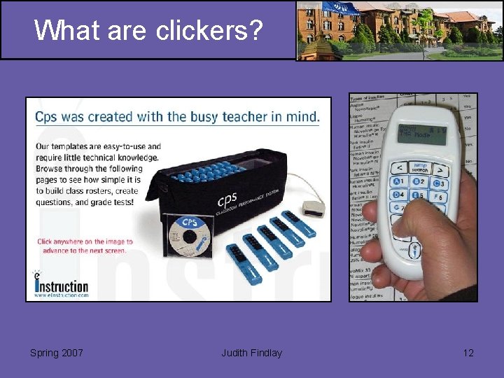 What are clickers? Spring 2007 Judith Findlay 12 