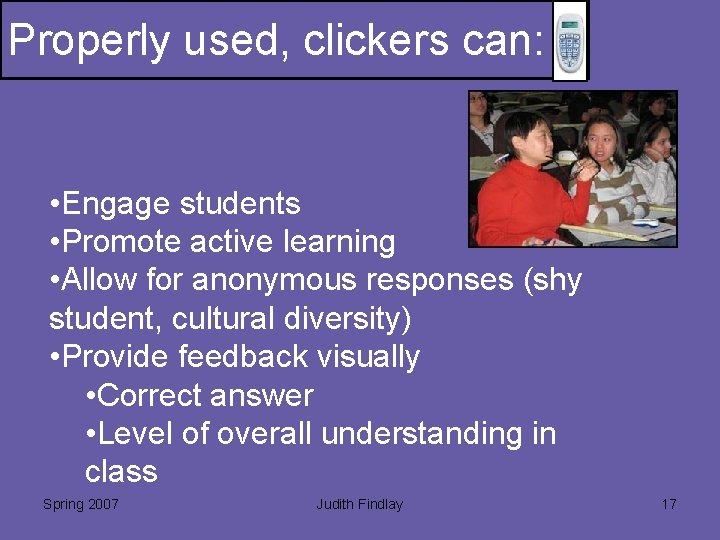 Properly used, clickers can: • Engage students • Promote active learning • Allow for