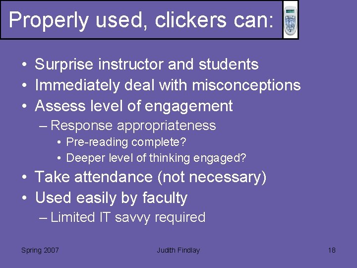 Properly used, clickers can: • Surprise instructor and students • Immediately deal with misconceptions