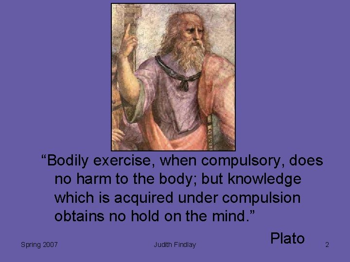 “Bodily exercise, when compulsory, does no harm to the body; but knowledge which is