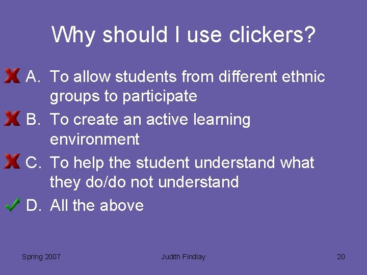 Why should I use clickers? A. To allow students from different ethnic groups to
