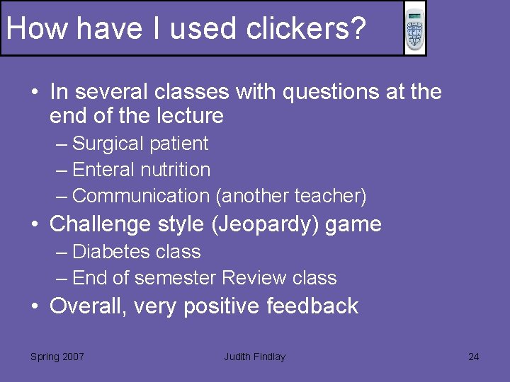 How have I used clickers? • In several classes with questions at the end