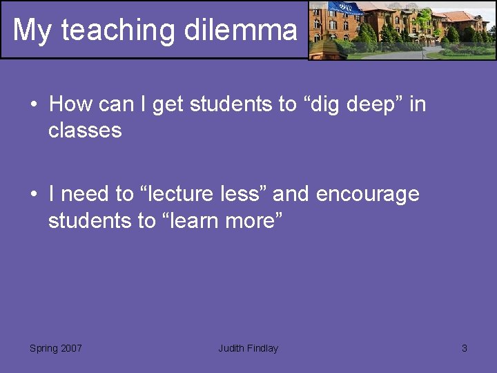 My teaching dilemma • How can I get students to “dig deep” in classes