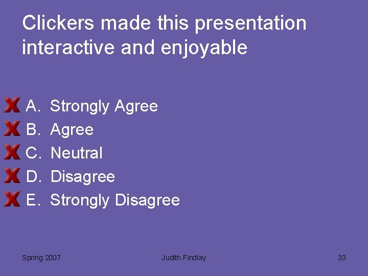 Clickers made this presentation interactive and enjoyable A. B. C. D. E. Strongly Agree