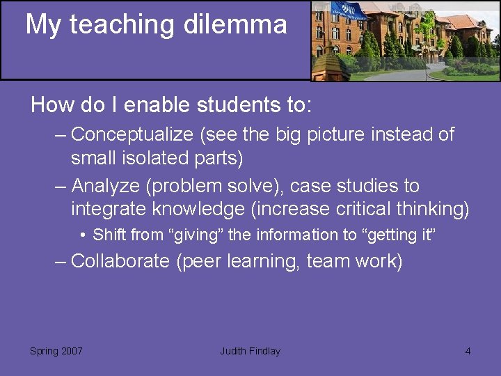 My teaching dilemma How do I enable students to: – Conceptualize (see the big