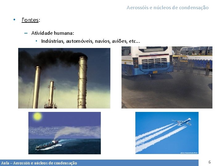 Aerossóis e núcleos de condensação • Fontes: – Atividade humana: • Indústrias, automóveis, navios,