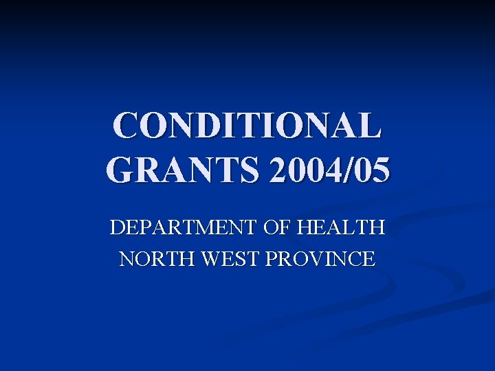 CONDITIONAL GRANTS 2004/05 DEPARTMENT OF HEALTH NORTH WEST PROVINCE 
