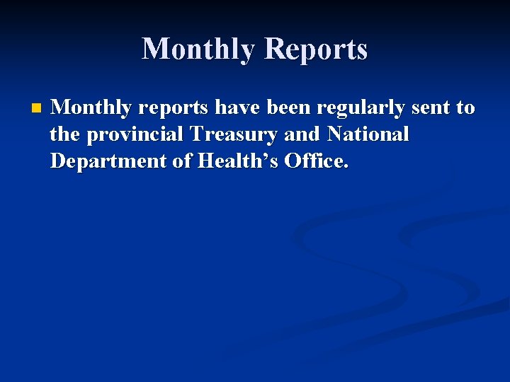 Monthly Reports n Monthly reports have been regularly sent to the provincial Treasury and