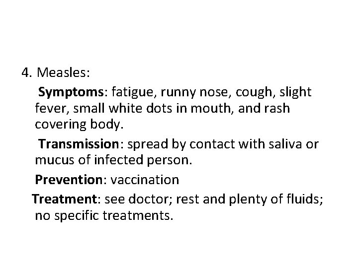 4. Measles: Symptoms: fatigue, runny nose, cough, slight fever, small white dots in mouth,