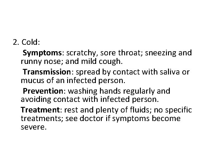 2. Cold: Symptoms: scratchy, sore throat; sneezing and runny nose; and mild cough. Transmission: