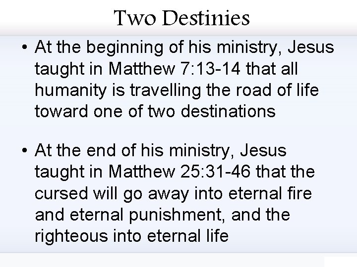 Two Destinies • At the beginning of his ministry, Jesus taught in Matthew 7: