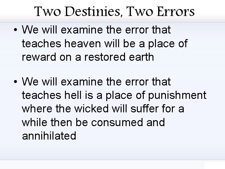 Two Destinies, Two Errors • We will examine the error that teaches heaven will