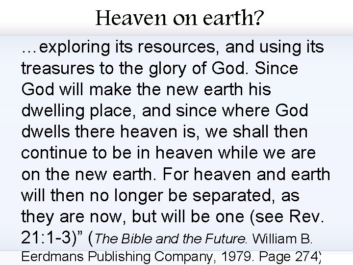 Heaven on earth? …exploring its resources, and using its treasures to the glory of