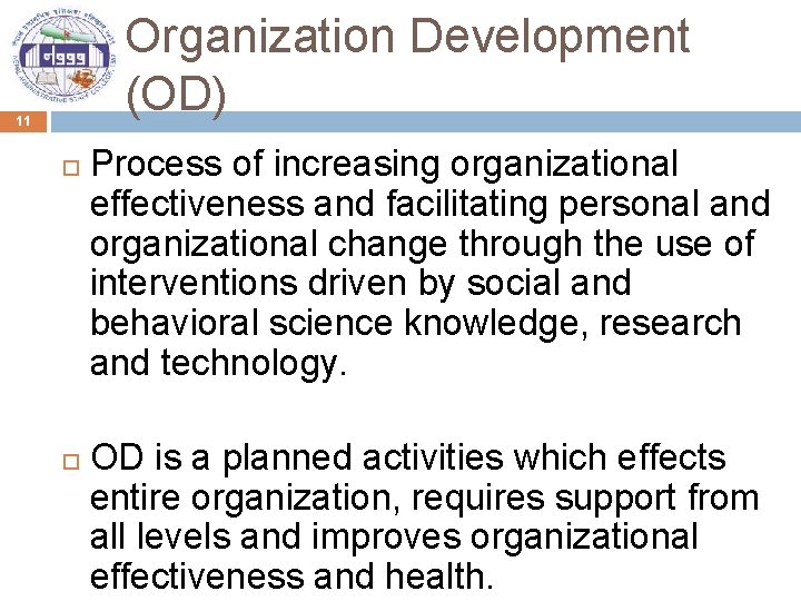 Organization Development (OD) 11 Process of increasing organizational effectiveness and facilitating personal and organizational