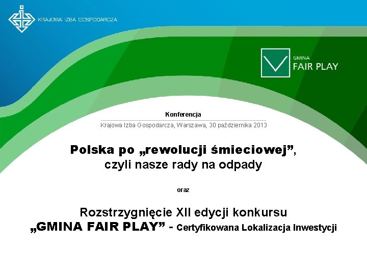 Konferencja Krajowa Izba Gospodarcza, Warszawa, 30 października 2013 Polska po „rewolucji śmieciowej”, czyli nasze