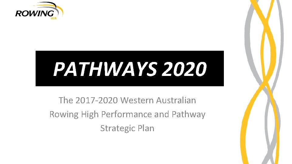 PATHWAYS 2020 The 2017 -2020 Western Australian Rowing High Performance and Pathway Strategic Plan