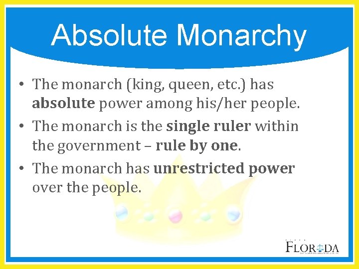 Absolute Monarchy • The monarch (king, queen, etc. ) has absolute power among his/her