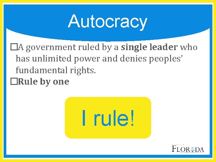 Autocracy �A government ruled by a single leader who has unlimited power and denies