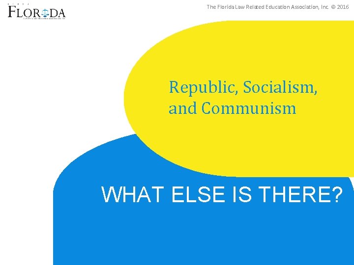 The Florida Law Related Education Association, Inc. © 2016 Republic, Socialism, and Communism WHAT