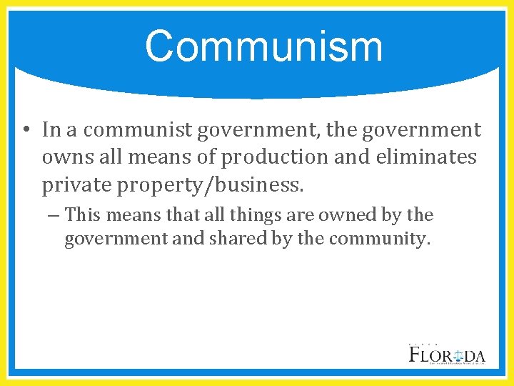 Communism • In a communist government, the government owns all means of production and