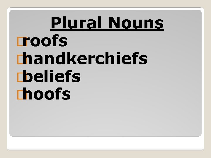 Plural Nouns � roofs � handkerchiefs � beliefs � hoofs 