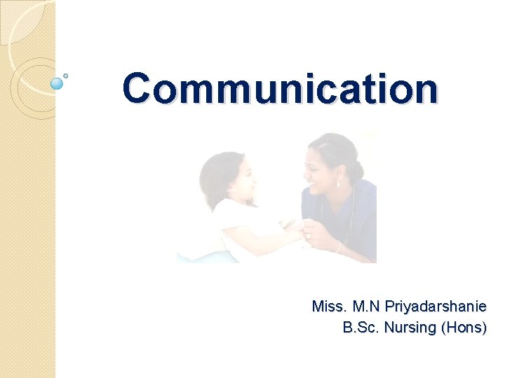 Communication Miss. M. N Priyadarshanie B. Sc. Nursing (Hons) 