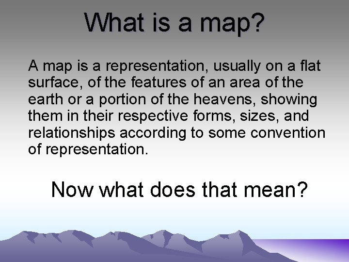 What is a map? A map is a representation, usually on a flat surface,