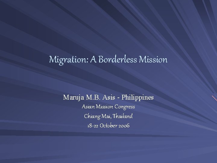 Migration: A Borderless Mission Maruja M. B. Asis - Philippines Asian Mission Congress Chiang