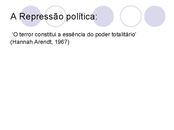 A Repressão política: ‘O terror constitui a essência do poder totalitário’ (Hannah Arendt, 1967)