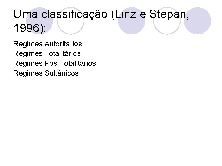 Uma classificação (Linz e Stepan, 1996): Regimes Autoritários Regimes Totalitários Regimes Pós-Totalitários Regimes Sultânicos