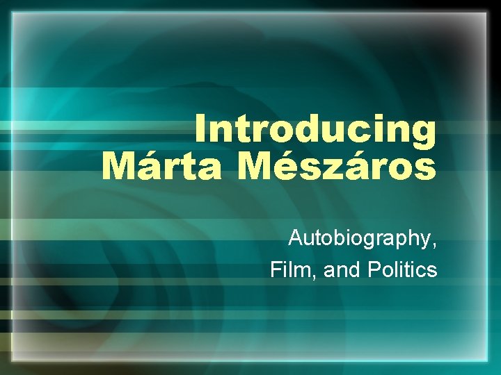 Introducing Márta Mészáros Autobiography, Film, and Politics 