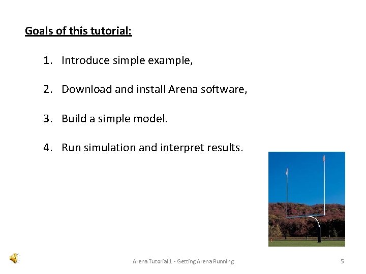 Goals of this tutorial: 1. Introduce simple example, 2. Download and install Arena software,