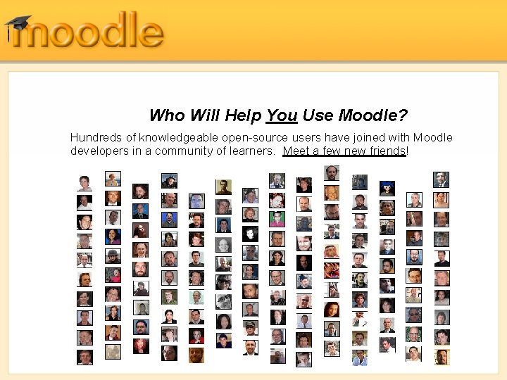 Who Will Help You Use Moodle? Hundreds of knowledgeable open-source users have joined with