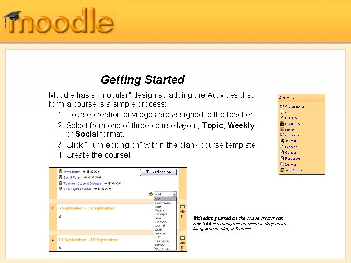 Getting Started Moodle has a “modular” design so adding the Activities that form a