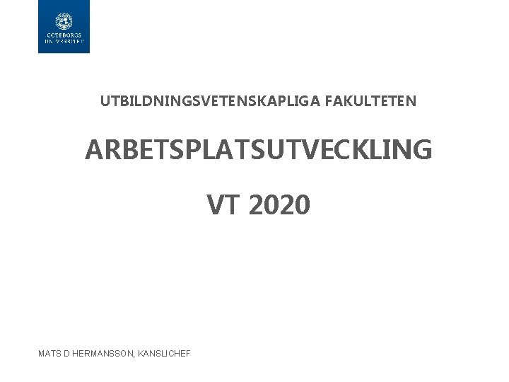 UTBILDNINGSVETENSKAPLIGA FAKULTETEN ARBETSPLATSUTVECKLING VT 2020 MATS D HERMANSSON, KANSLICHEF 