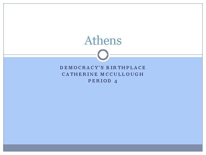 Athens DEMOCRACY’S BIRTHPLACE CATHERINE MCCULLOUGH PERIOD 4 
