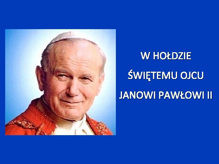 W HOŁDZIE ŚWIĘTEMU OJCU JANOWI PAWŁOWI II 