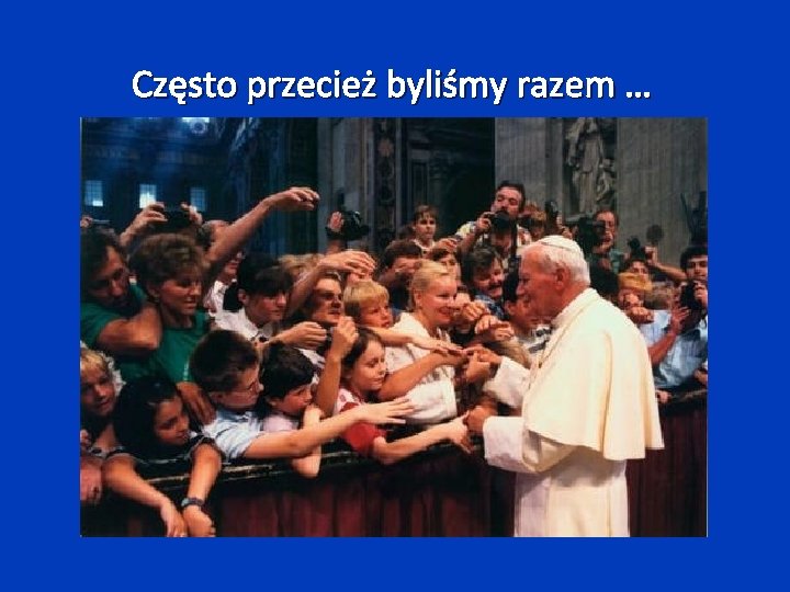 Często przecież byliśmy razem … 