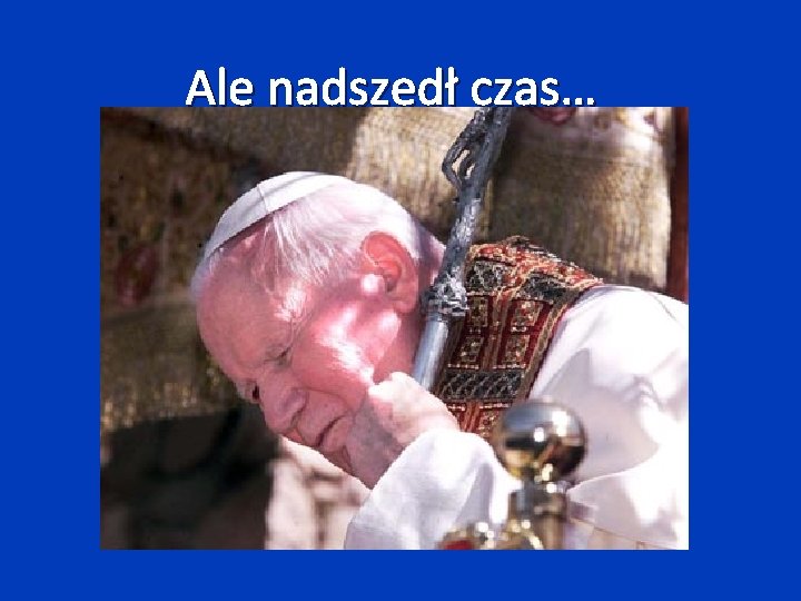 Ale nadszedł czas… 