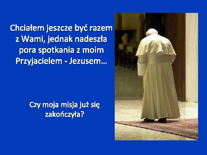 Chciałem jeszcze być razem z Wami, jednak nadeszła pora spotkania z moim Przyjacielem -